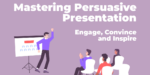 Mastering Persuasive Presentation: Engage, Convince, and Inspire